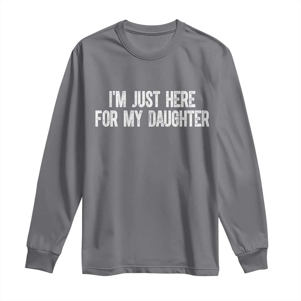 I Am Just Here For My Daughter Long Sleeve Shirt Funny Mom Dad
