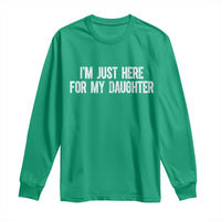 I Am Just Here For My Daughter Long Sleeve Shirt Funny Mom Dad