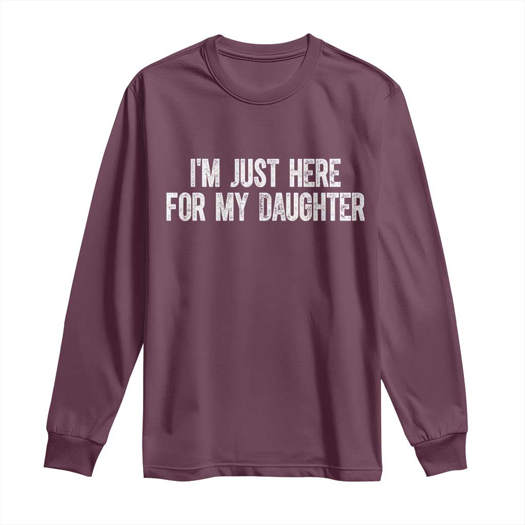 I Am Just Here For My Daughter Long Sleeve Shirt Funny Mom Dad