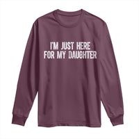 I Am Just Here For My Daughter Long Sleeve Shirt Funny Mom Dad