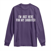 I Am Just Here For My Daughter Long Sleeve Shirt Funny Mom Dad