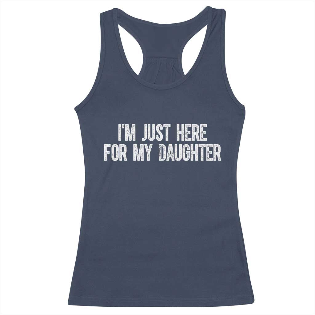 I Am Just Here For My Daughter Racerback Tank Top Funny Mom Dad