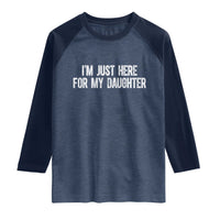 I Am Just Here For My Daughter Raglan Shirt Funny Mom Dad