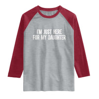 I Am Just Here For My Daughter Raglan Shirt Funny Mom Dad