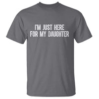 I Am Just Here For My Daughter T Shirt Funny Mom Dad