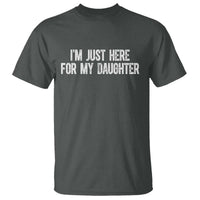 I Am Just Here For My Daughter T Shirt Funny Mom Dad