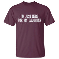 I Am Just Here For My Daughter T Shirt Funny Mom Dad