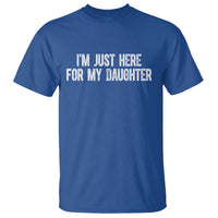 I Am Just Here For My Daughter T Shirt Funny Mom Dad