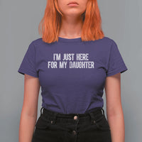 I Am Just Here For My Daughter T Shirt For Women Funny Mom Dad