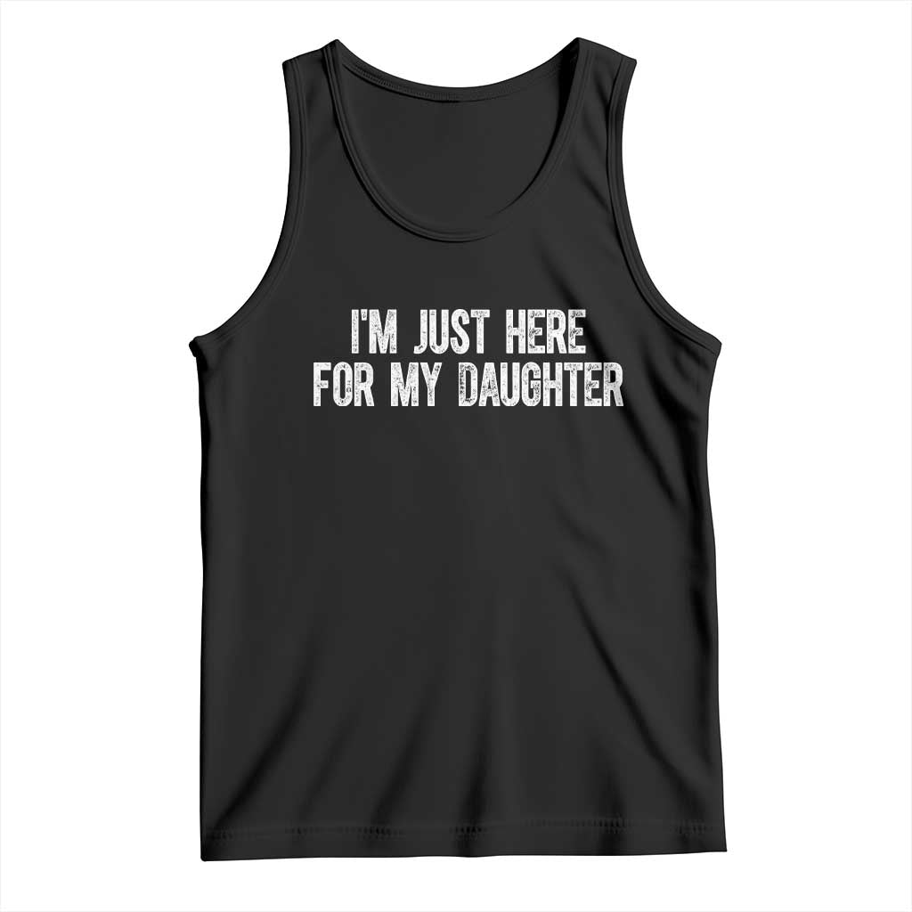 I Am Just Here For My Daughter Tank Top Funny Mom Dad