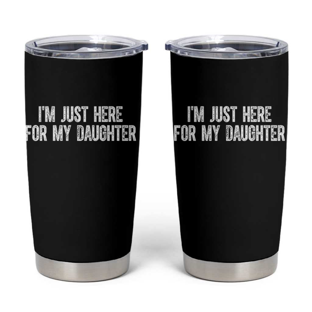 I Am Just Here For My Daughter Tumbler Cup Funny Mom Dad