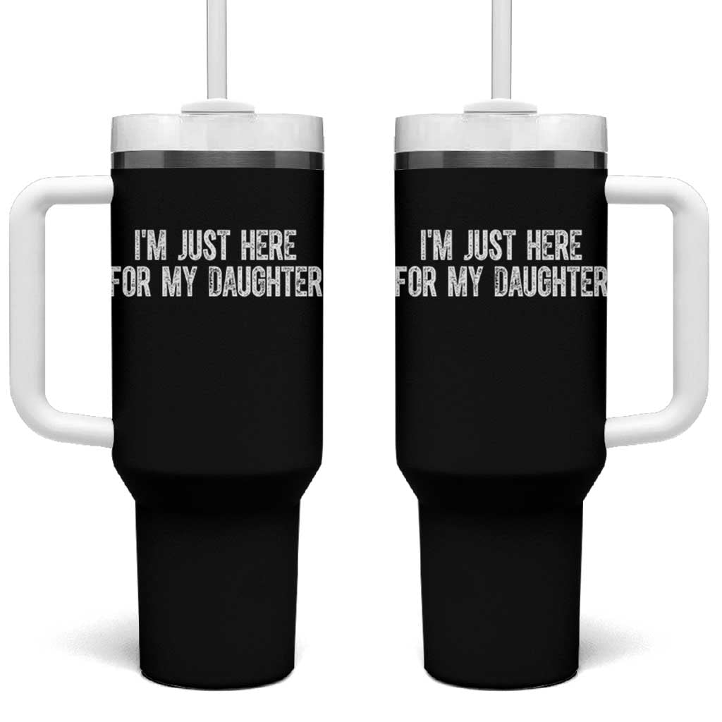 I Am Just Here For My Daughter Tumbler With Handle Funny Mom Dad