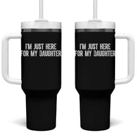 I Am Just Here For My Daughter Tumbler With Handle Funny Mom Dad