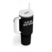 I Am Just Here For My Daughter Tumbler With Handle Funny Mom Dad