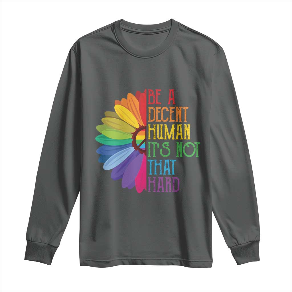 LGBTQ Be A Decent Human Its Not That Hard Long Sleeve Shirt Rainbow Flower