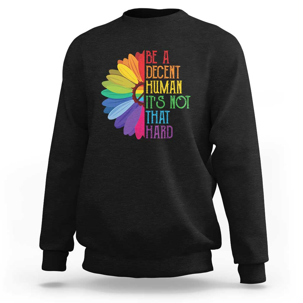 LGBTQ Be A Decent Human Its Not That Hard Sweatshirt Rainbow Flower