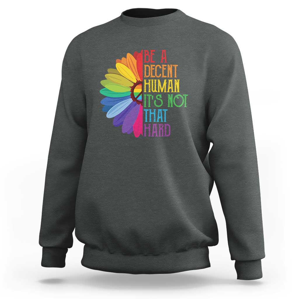 LGBTQ Be A Decent Human Its Not That Hard Sweatshirt Rainbow Flower