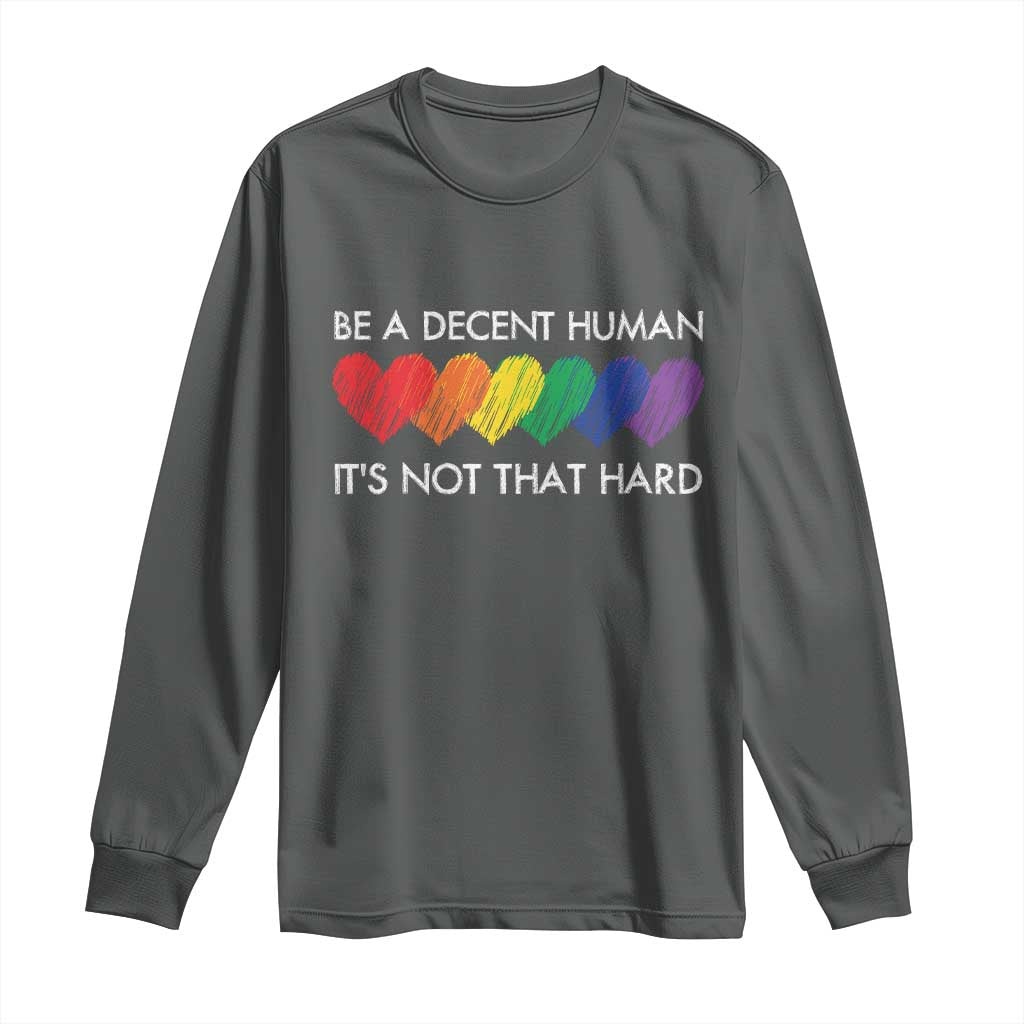 LGBTQ Be A Decent Human Its Not That Hard Long Sleeve Shirt Rainbow Hearts