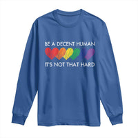 LGBTQ Be A Decent Human Its Not That Hard Long Sleeve Shirt Rainbow Hearts