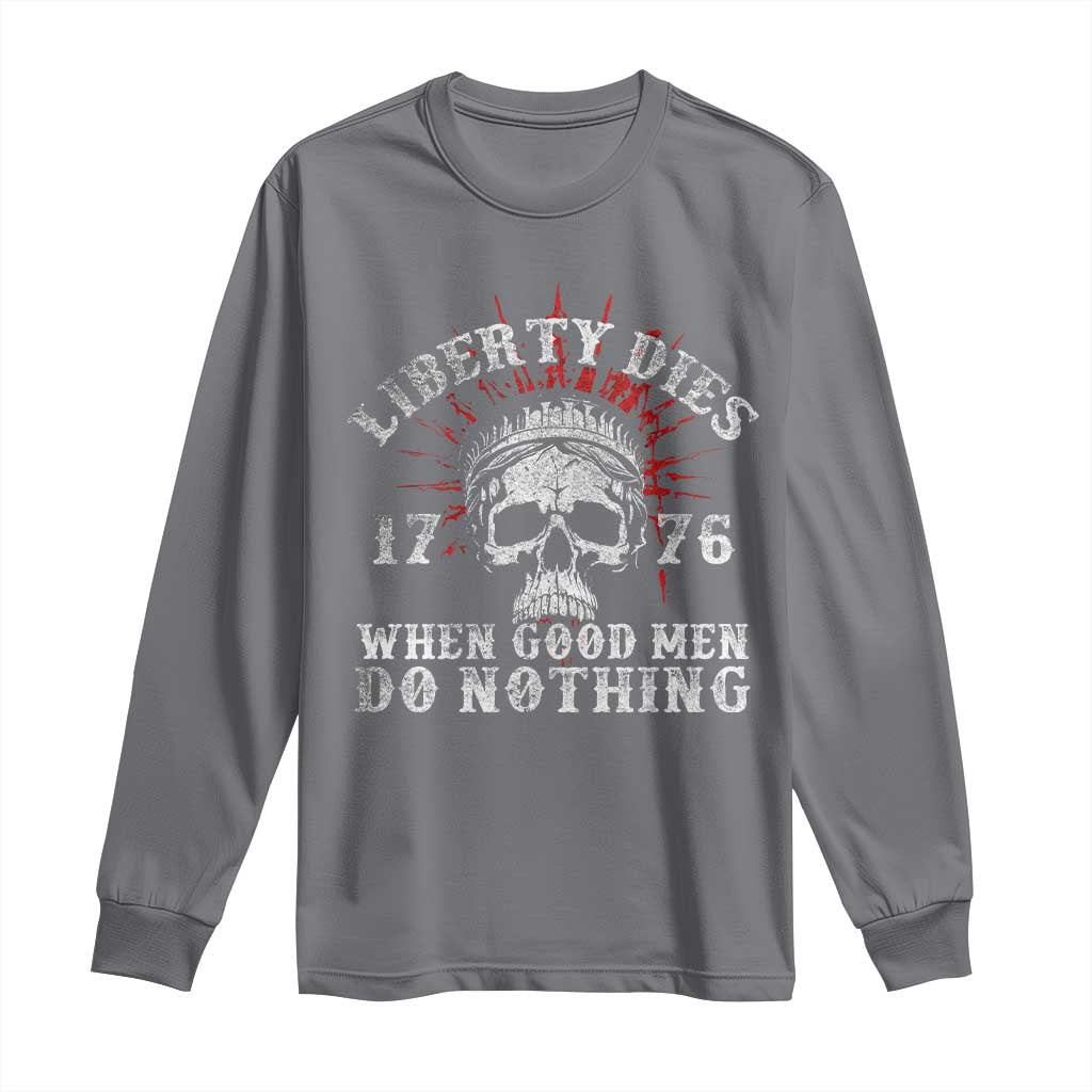 Funny Liberty Dies 1776 When Good Men Do Nothing Long Sleeve Shirt US History Statue Of Liberty - Wonder Print Shop