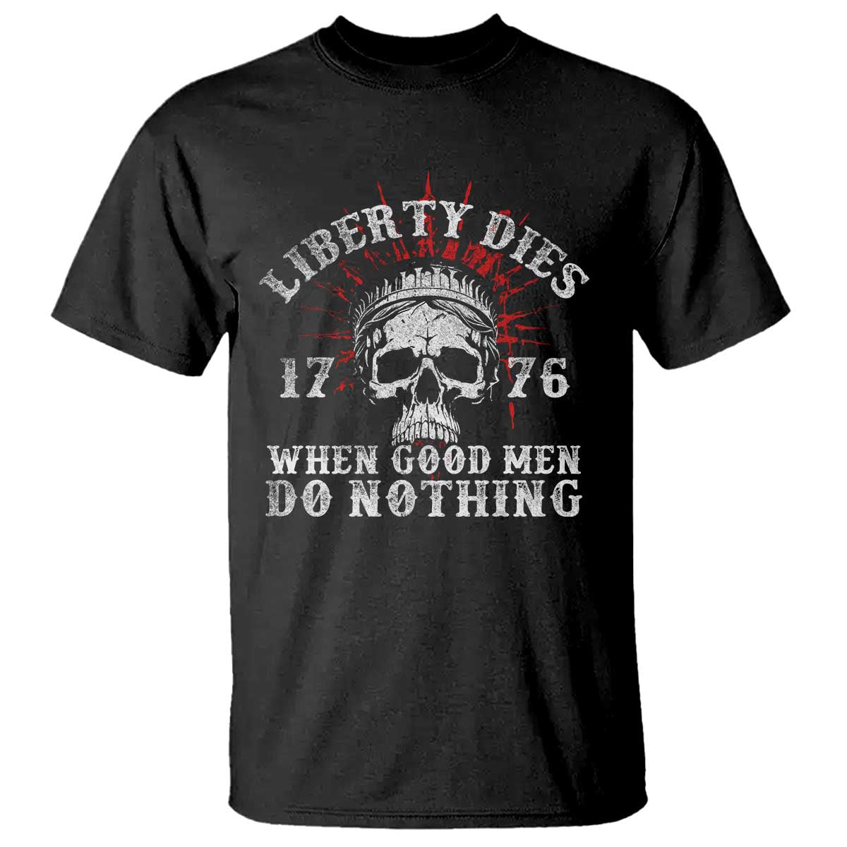 Funny Liberty Dies 1776 When Good Men Do Nothing T Shirt US History Statue Of Liberty - Wonder Print Shop