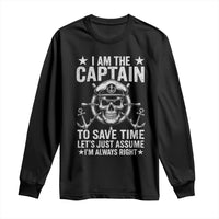 Funny Boat Captain Long Sleeve Shirt I Am The Captain To Save Time Lets Just Assume I Am Always Right - Wonder Print Shop