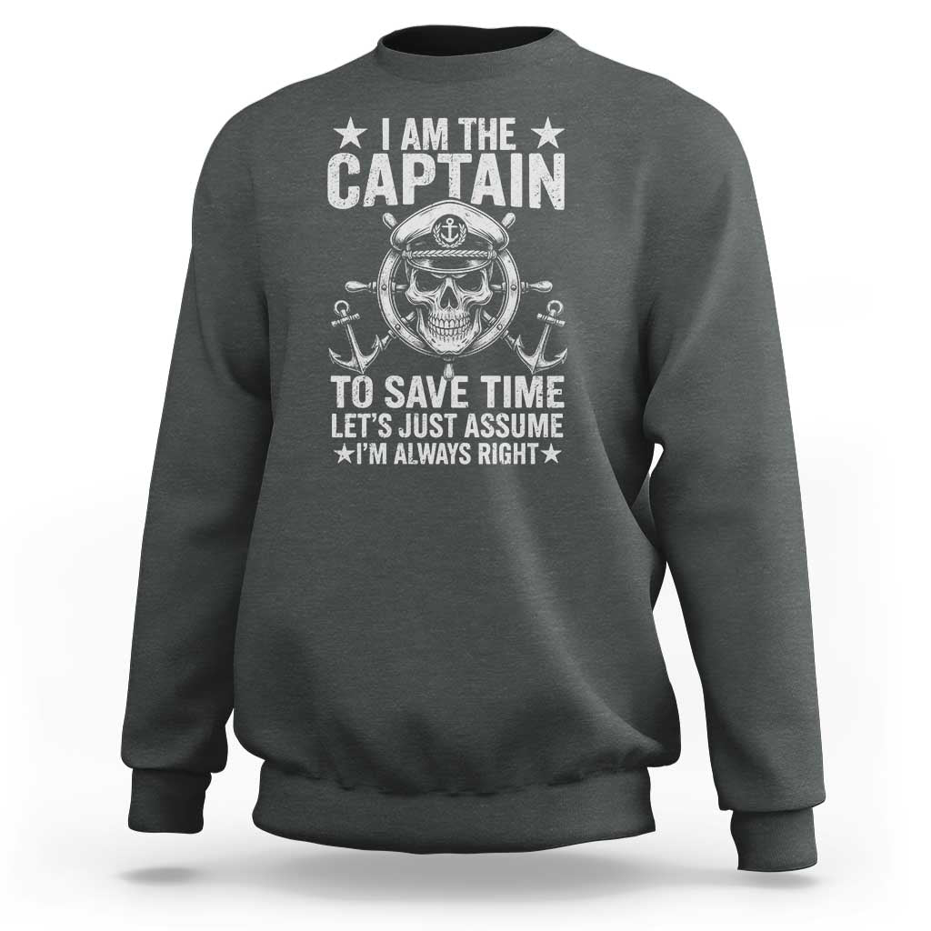 Funny Boat Captain Sweatshirt I Am The Captain To Save Time Lets Just Assume I Am Always Right - Wonder Print Shop