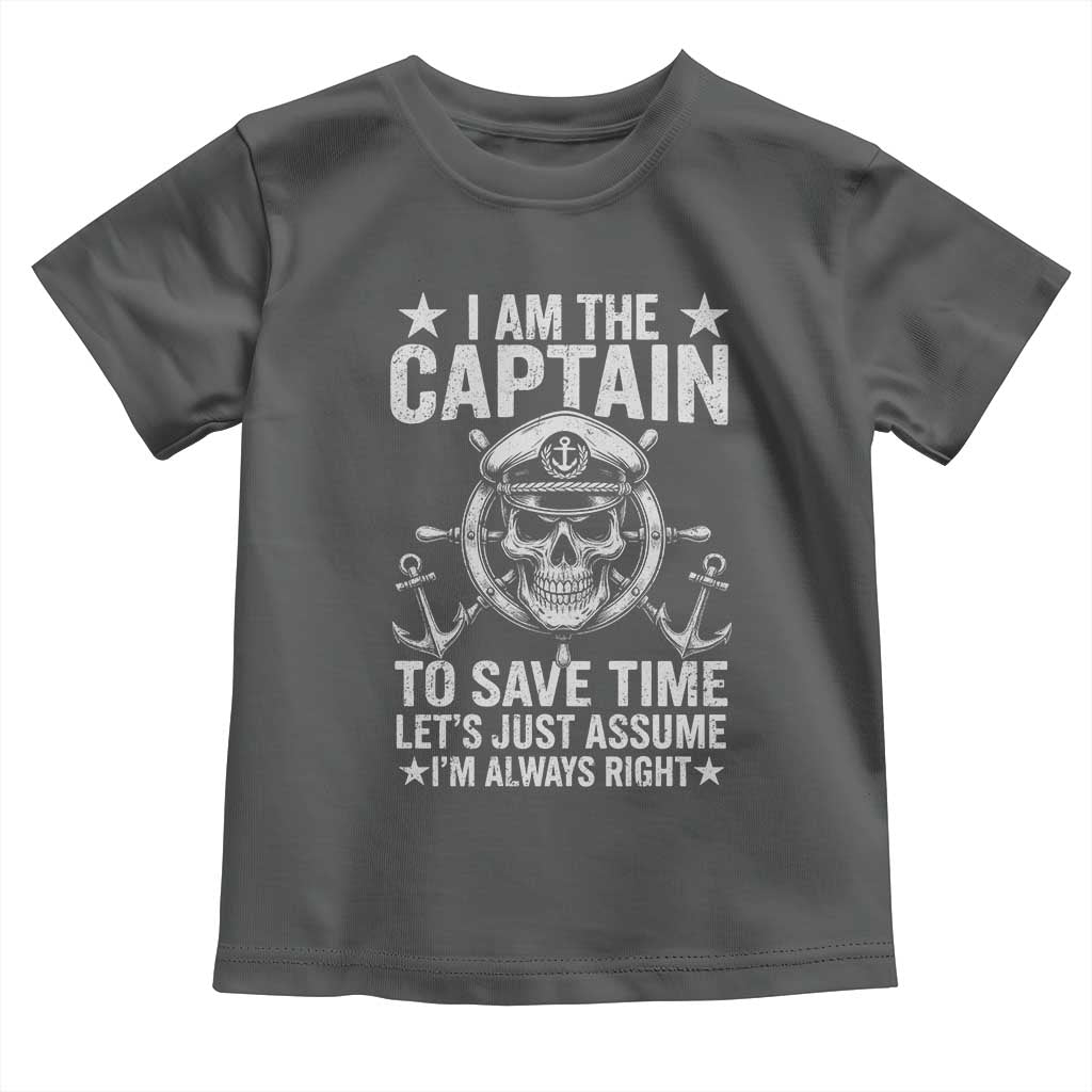 Funny Boat Captain Toddler T Shirt I Am The Captain To Save Time Lets Just Assume I Am Always Right - Wonder Print Shop