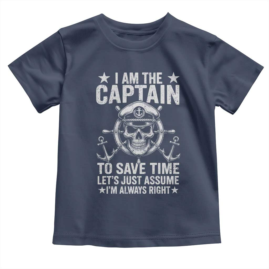 Funny Boat Captain Toddler T Shirt I Am The Captain To Save Time Lets Just Assume I Am Always Right - Wonder Print Shop