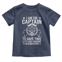 Funny Boat Captain Toddler T Shirt I Am The Captain To Save Time Lets Just Assume I Am Always Right - Wonder Print Shop