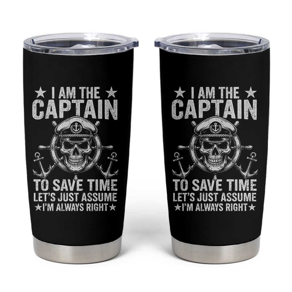 Funny Boat Captain Tumbler Cup I Am The Captain To Save Time Lets Just Assume I Am Always Right - Wonder Print Shop