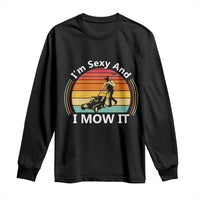 Funny I Am Sexy And I Mow It Long Sleeve Shirt Lawn Mowing Mower Dad - Wonder Print Shop