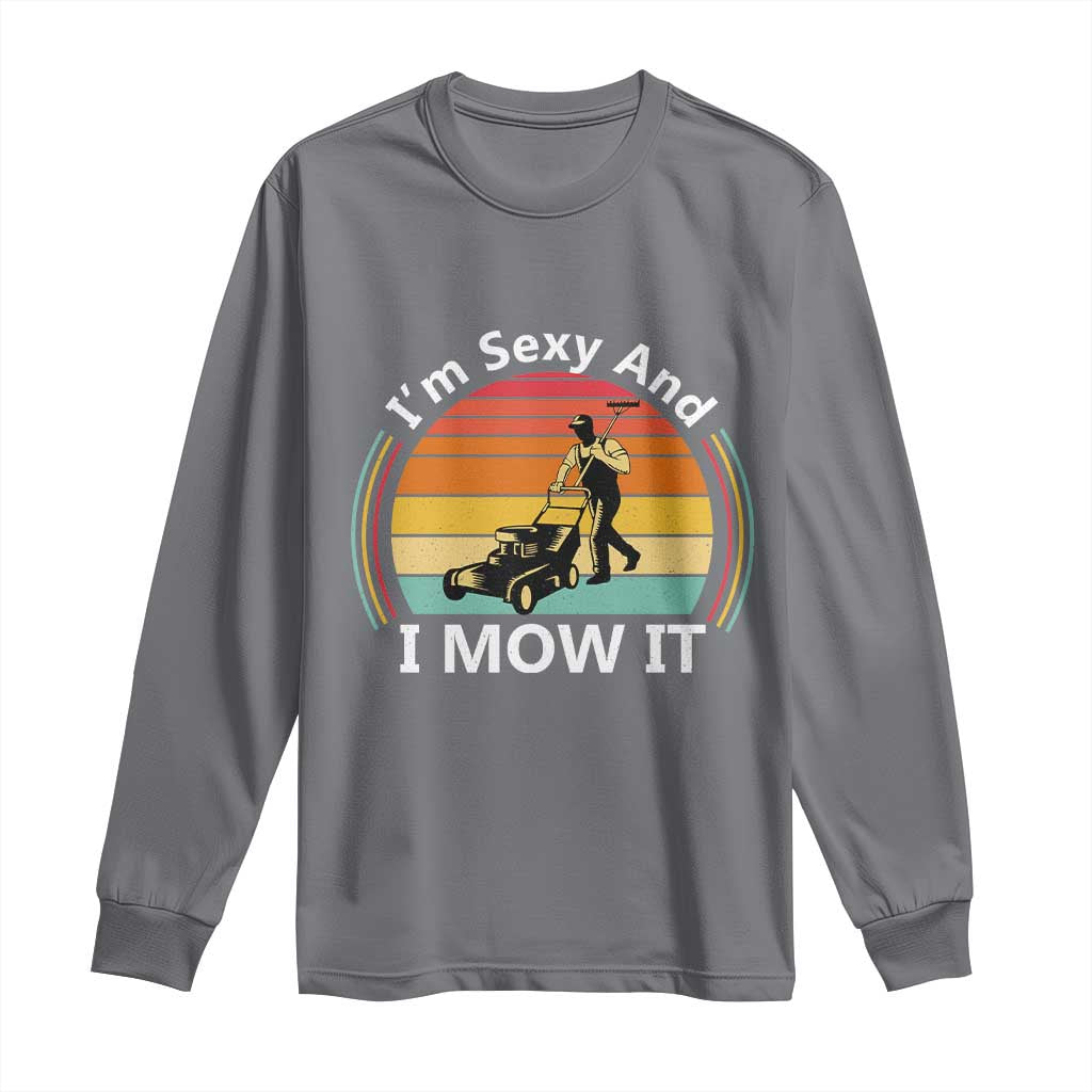 Funny I Am Sexy And I Mow It Long Sleeve Shirt Lawn Mowing Mower Dad - Wonder Print Shop