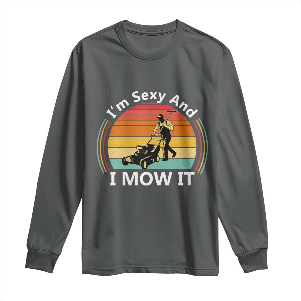 Funny I Am Sexy And I Mow It Long Sleeve Shirt Lawn Mowing Mower Dad - Wonder Print Shop