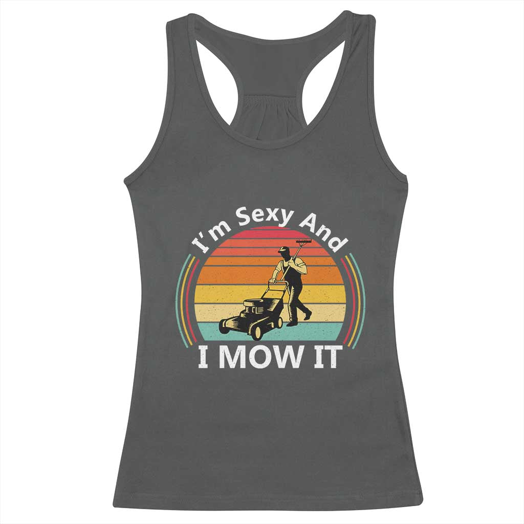 Funny I Am Sexy And I Mow It Racerback Tank Top Lawn Mowing Mower Dad - Wonder Print Shop