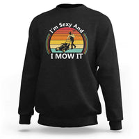 Funny I Am Sexy And I Mow It Sweatshirt Lawn Mowing Mower Dad - Wonder Print Shop