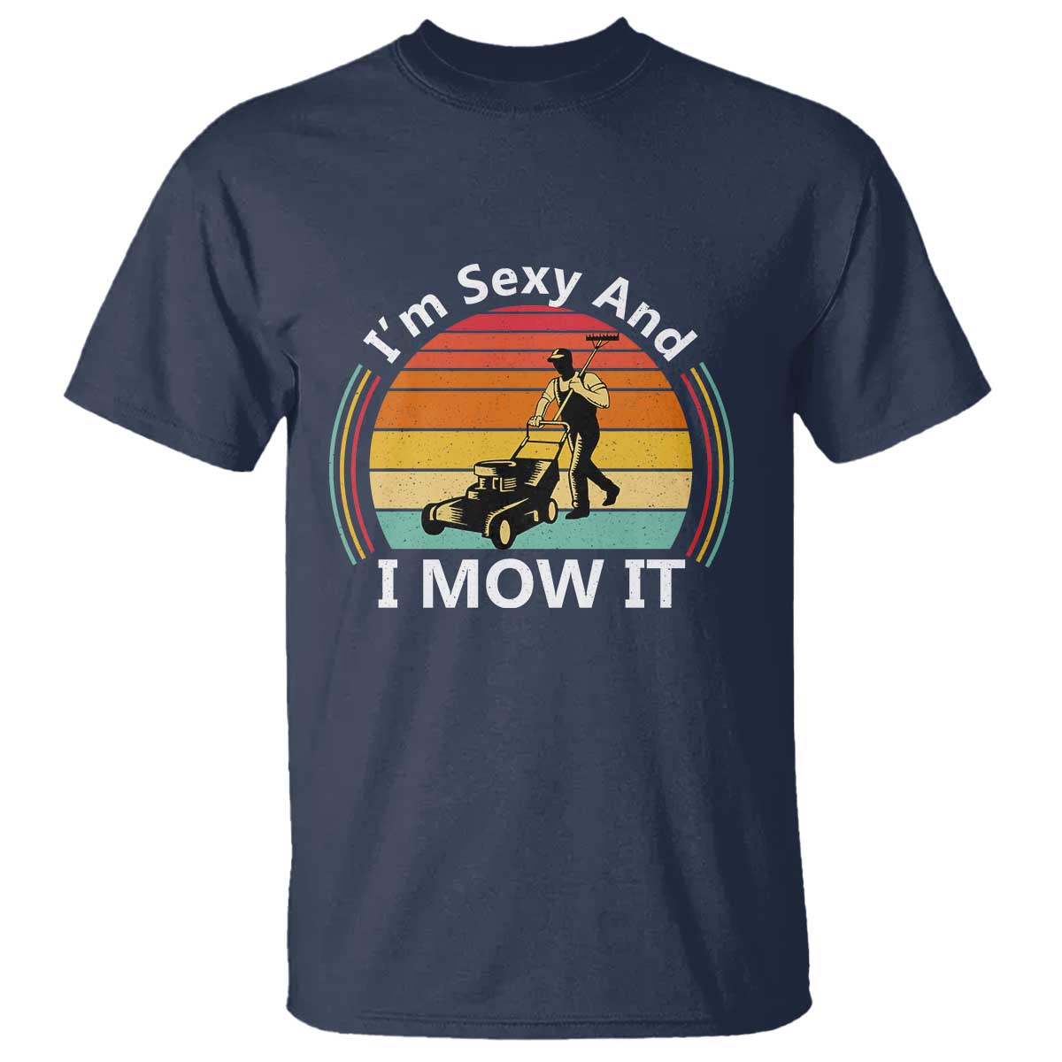 Funny I Am Sexy And I Mow It T Shirt Lawn Mowing Mower Dad - Wonder Print Shop