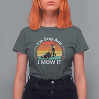 Funny I Am Sexy And I Mow It T Shirt For Women Lawn Mowing Mower Dad - Wonder Print Shop