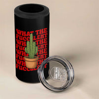 Funny What The Fucculent 4 in 1 Can Cooler Tumbler Cactus Succulents Plants Gardening - Wonder Print Shop