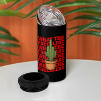 Funny What The Fucculent 4 in 1 Can Cooler Tumbler Cactus Succulents Plants Gardening - Wonder Print Shop