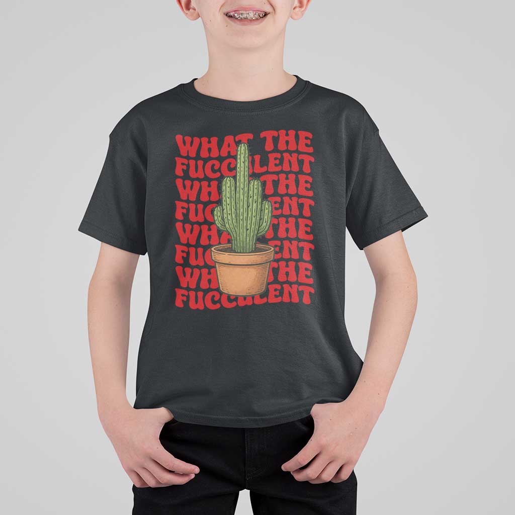 Funny What The Fucculent T Shirt For Kid Cactus Succulents Plants Gardening - Wonder Print Shop