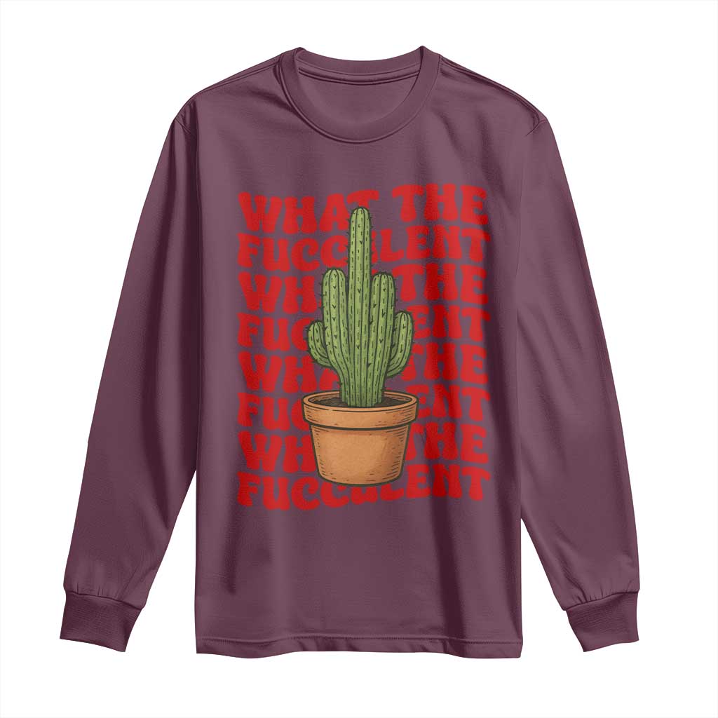 Funny What The Fucculent Long Sleeve Shirt Cactus Succulents Plants Gardening - Wonder Print Shop