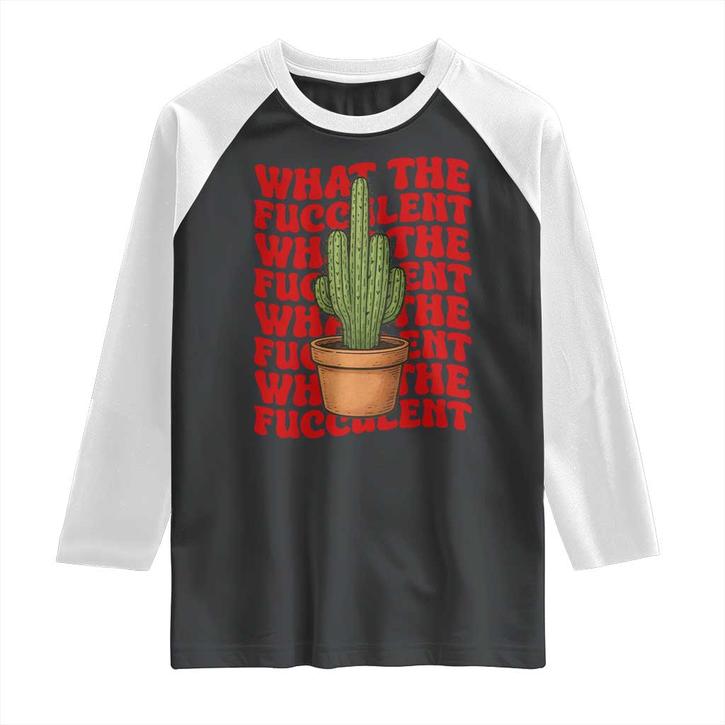 Funny What The Fucculent Raglan Shirt Cactus Succulents Plants Gardening - Wonder Print Shop