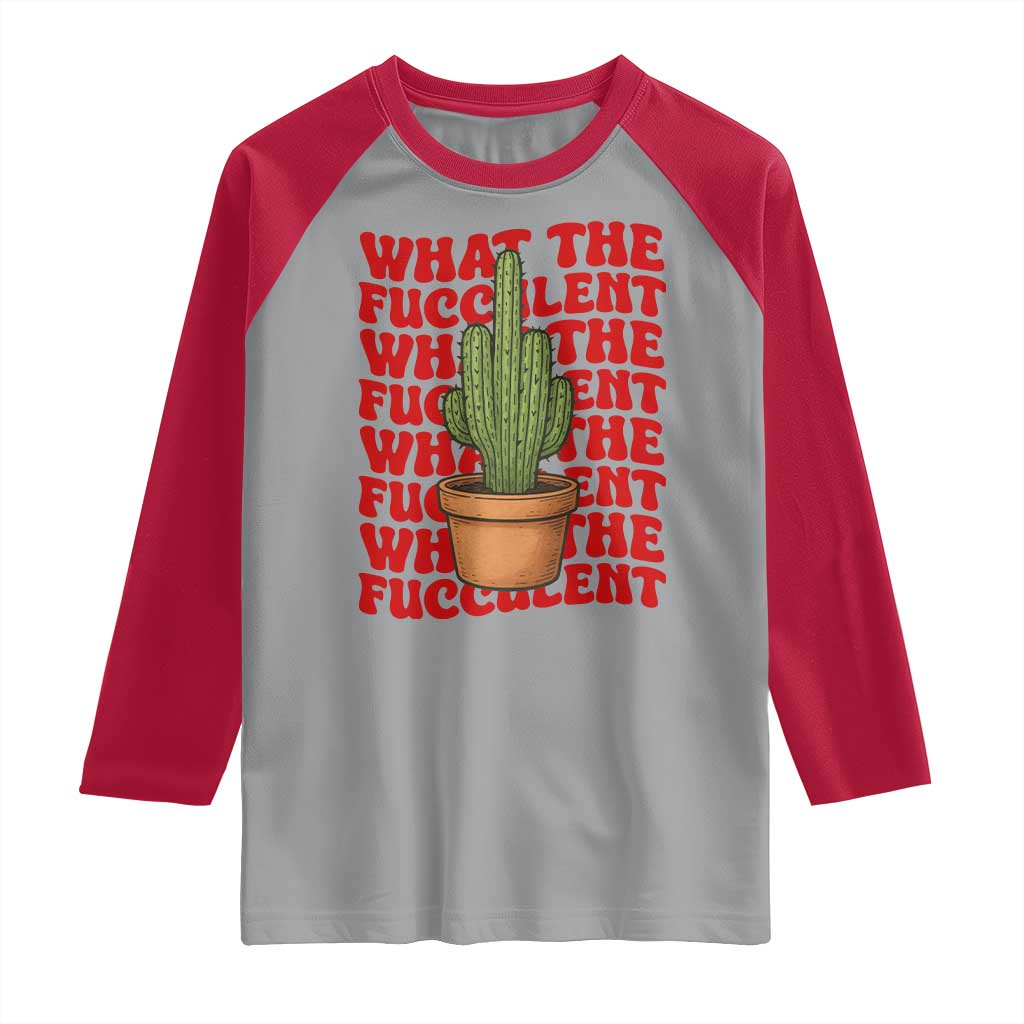 Funny What The Fucculent Raglan Shirt Cactus Succulents Plants Gardening - Wonder Print Shop