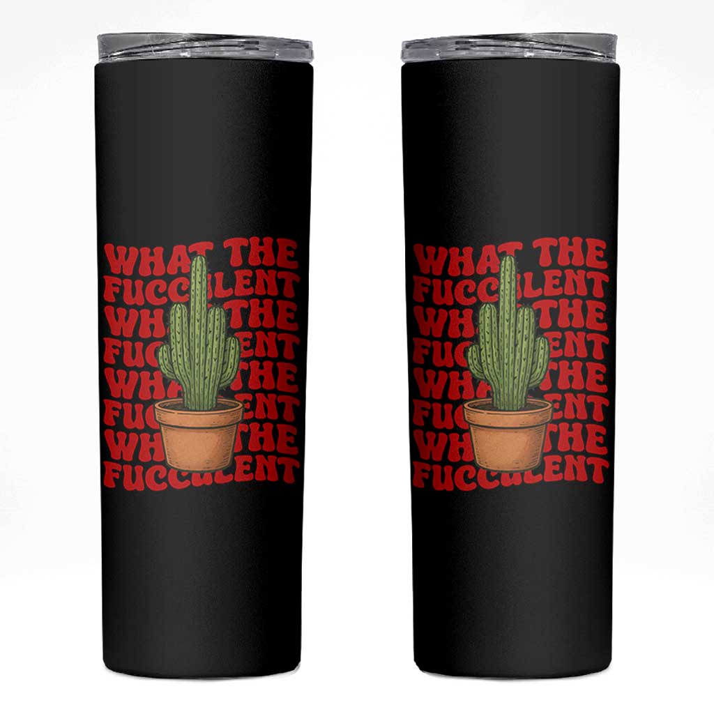 Funny What The Fucculent Skinny Tumbler Cactus Succulents Plants Gardening - Wonder Print Shop