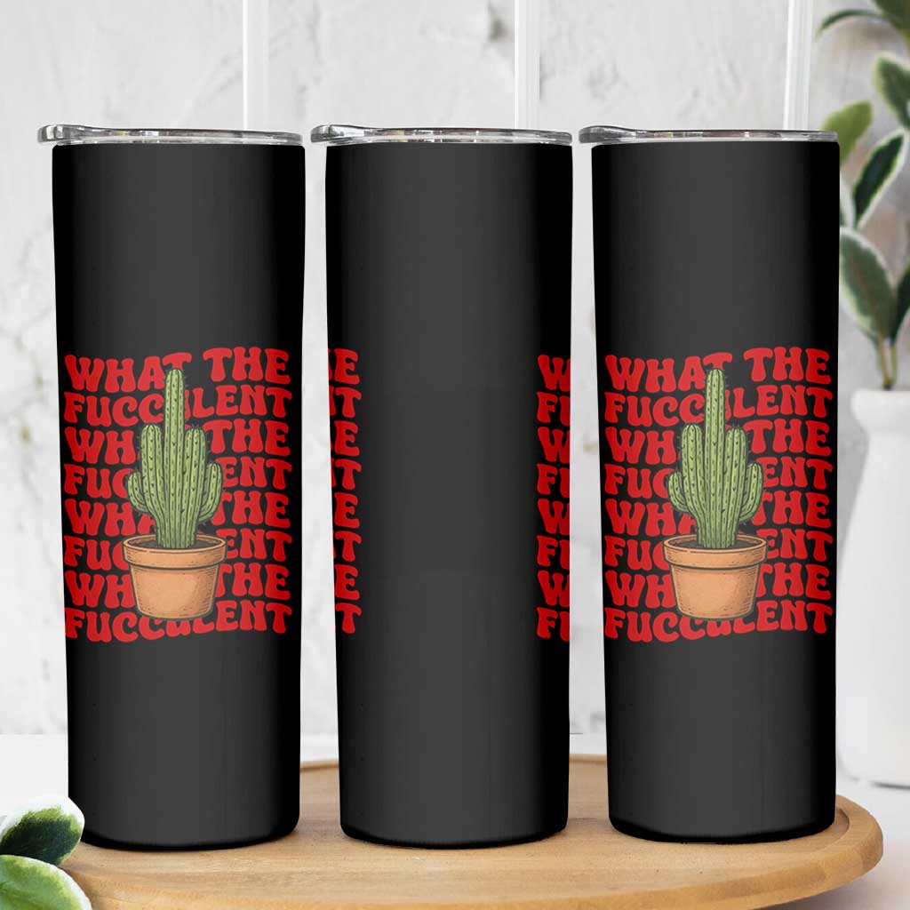 Funny What The Fucculent Skinny Tumbler Cactus Succulents Plants Gardening - Wonder Print Shop