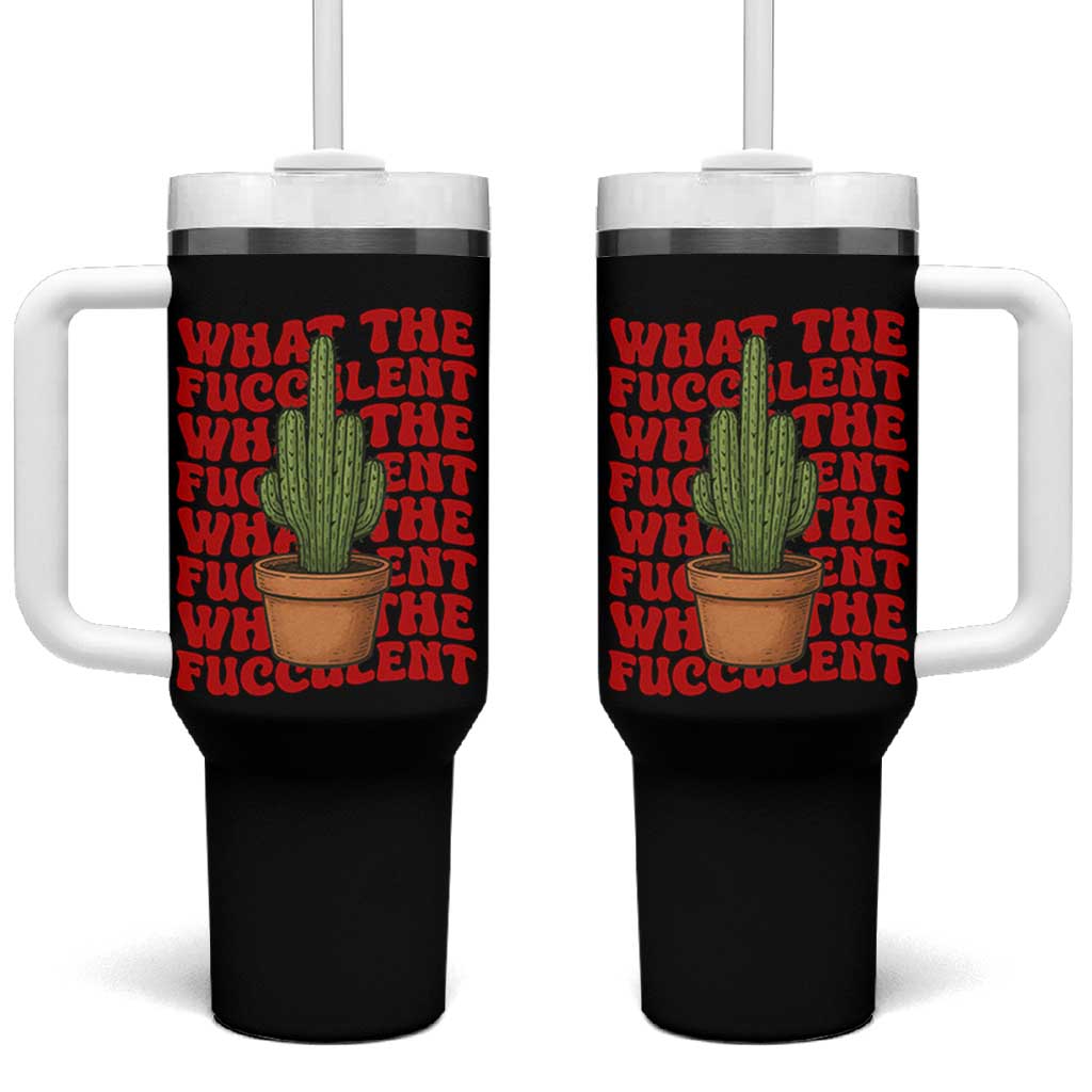 Funny What The Fucculent Tumbler With Handle Cactus Succulents Plants Gardening - Wonder Print Shop