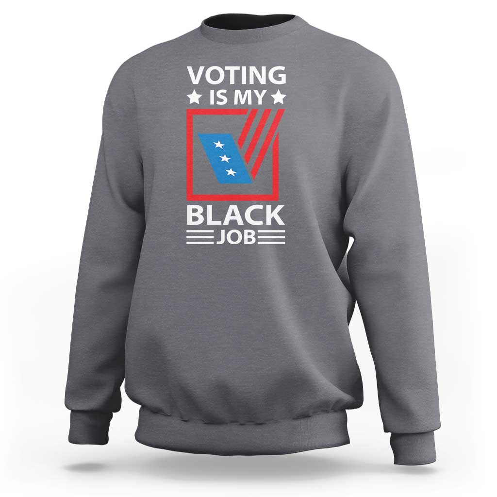 Voting Is My Black Job Sweatshirt Election Ballot Box - Wonder Print Shop