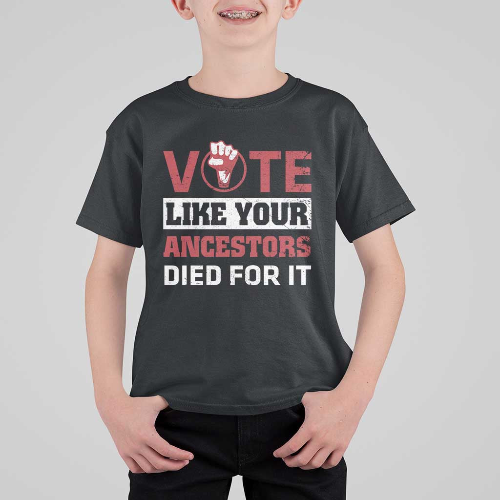 Vote Like Your Ancestors Died for It T Shirt For Kid Black Votes Matter Hand Fist - Wonder Print Shop