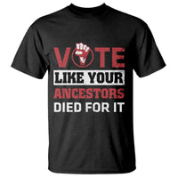 Vote Like Your Ancestors Died for It T Shirt Black Votes Matter Hand Fist - Wonder Print Shop